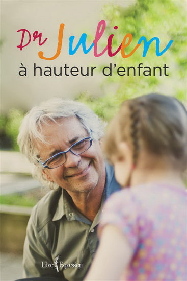 JULIEN, Gilles : Docteur Julien à hauteur d'enfant LIBRE EXPRESSION 9782764805862