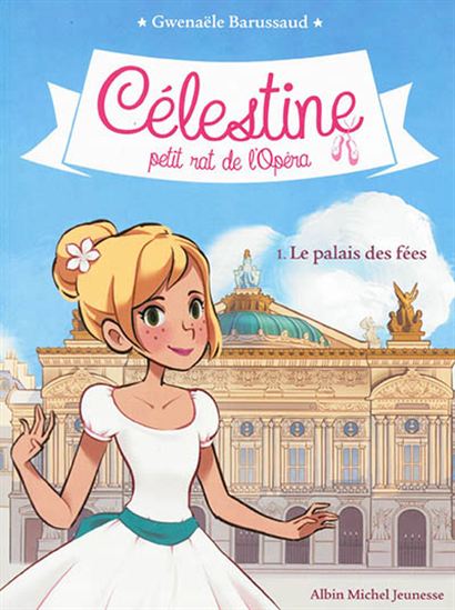 BARUSSAUD, G : Célestine petit rat de l'Opéra T1 Le palais des fées ALBIN 9782226401496