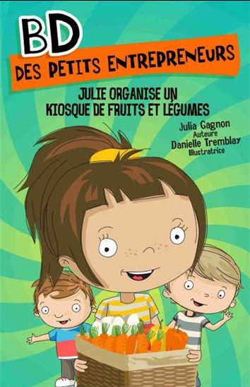 GAGNON TREMBLAY BD des petits entrepreneurs: Julie rénove organise un kiosque de fruits et légumes MD 9782891448659