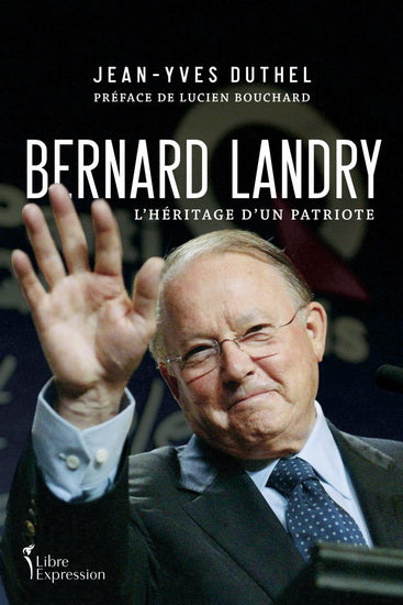DUTHEL, J-Y : Bernard Landry, l'héritage d'un patriote LIBRE EXPRESSION 9782764813546