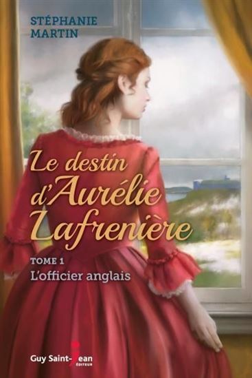 MARTIN, Stéphanie : Le Destin d'Aurélie Lafrenière T1 L'Officier anglais GUY SAINT-JEAN 9782897588007