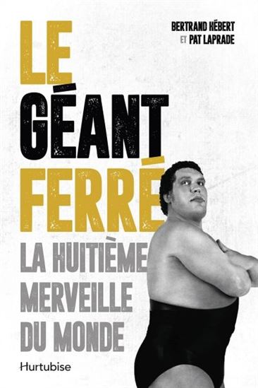 HÉBERT LAPRADE : Le Géant Ferré : la huitième merveille du monde Hurtubise 9782897815271