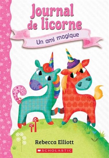 ELLIOTT, R T1 Un ami magique Journal de licorne SCHOLASTIC 9781443181310