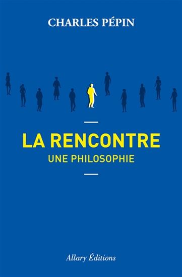 PÉPIN, Charles : La Rencontre, une philosophie ALLARY 9782370733481