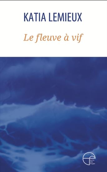 LEMIEUX, KATIA : Le Fleuve à vif FORGES 9782896454266