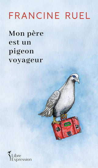 RUEL, Francine : Mon père est un pigeon voyageur LIBRE EXPRESSION 9782764816295