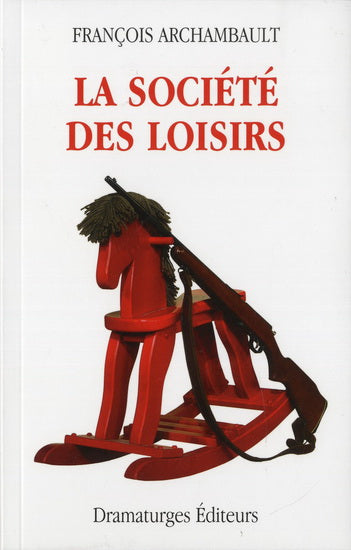 ARCHAMBAULT, François : La Société des loisirs DRAMATURGES 9782922182569