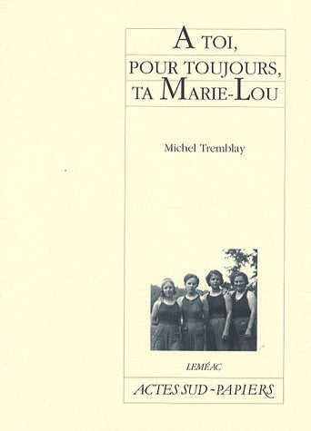 TREMBLAY, Michel: A toi, pour toujours, ta Marie-Lou LEMÉAC 9782742771240