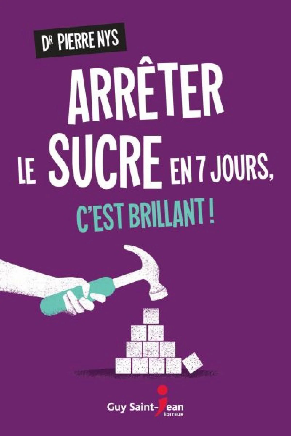 NYS, Dr. Pierre : Arrêter le sucre en 7 jours, c'est brillant ! GUY SAINT-JEAN 9782897585013
