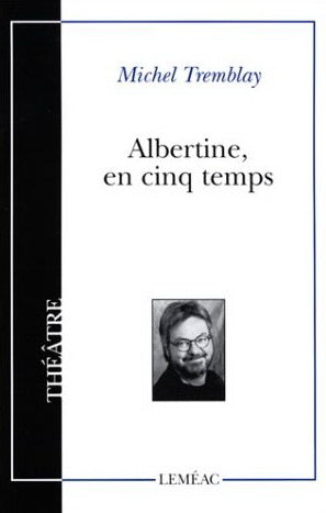 TREMBLAY, Michel : Albertine, en cinq temps LEMÉAC 9782760901308