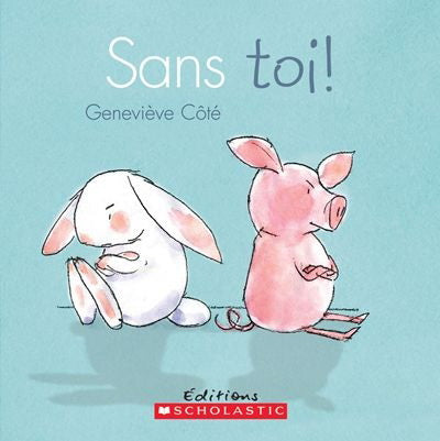 CÔTÉ, Geneviève : Sans toi! SCHOLASTIC 9781443106917