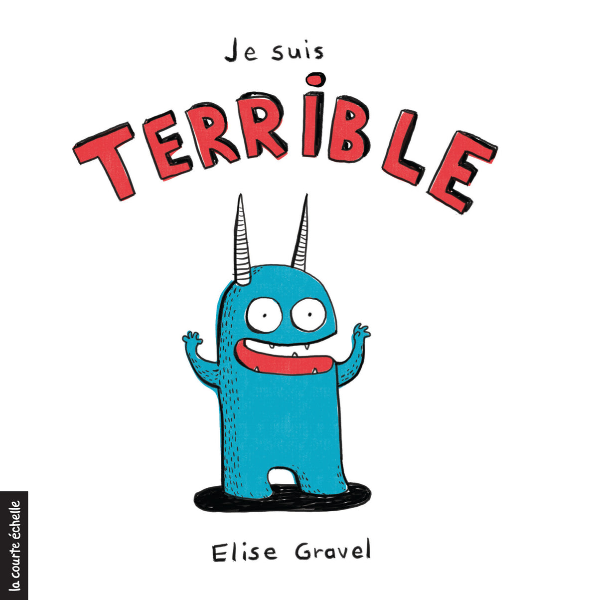 GRAVEL, Élise, Je suis terrible, Courte Échelle 9782896951802