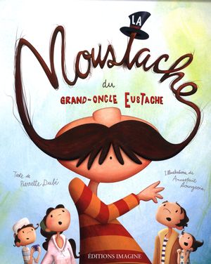 DUBÉ BOURGEOIS : La Moustache du grand oncle Eustache IMAGINE 9782896081448