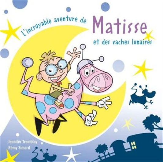 TREMBLAY SIMARD : L'Incroyable aventure de Matisse et des vaches lunaires BAGNOLE 9782897140519