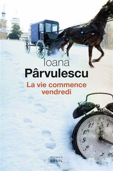 PÂRVULESCU, Ioana : La Vie commence vendredi SEUIL 9782021245929