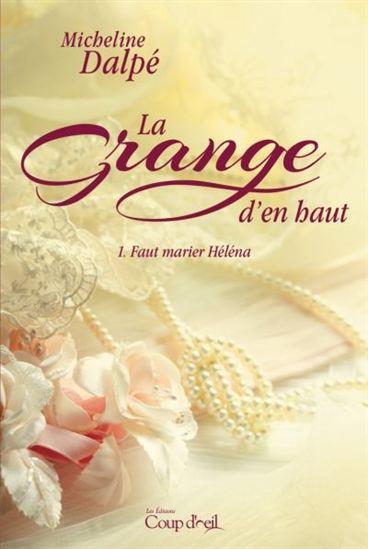 DALPÉ, Micheline : La grange d'en haut, T1 Faut marier Héléna COUP D'OEIL 9782897319489