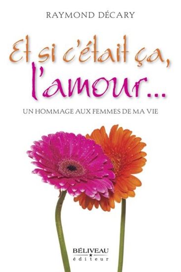 DÉCARY, Raymond : Et si c’était ça l’amour… BÉLIVEAU 9782890927742