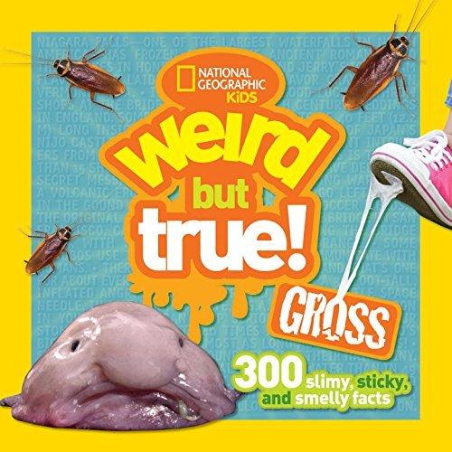 Weird but true gross: 300 slimy, sticky, and smelly facts 9781426323355