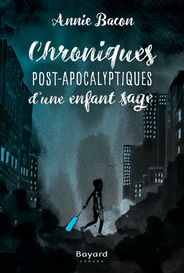BACON, Annie : Chroniques post-apocalyptiques d'une enfant sage BAYARD 9782897700133
