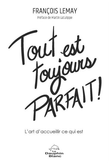 LEMAY, François : Tout est toujours parfait ! DAUPHIN BLANC 9782894369272