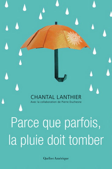 LANTHIER, Chantal : Parce que parfois, la pluie doit tomber QC AMÉRIQUE 9782764433928