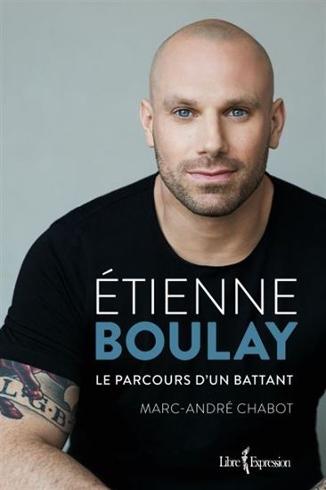 BOULAY, CHABOT : Étienne Boulay, le parcours d'un battant LIBRE EXPRESSION 9782764812822