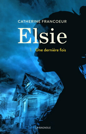 FRANCOEUR, Catherine : Elsie T1 Une dernière fois BAGNOLE 9782897143251