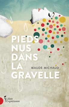 MICHAUD, Maude : Pieds nus dans la gravelle, LIBRE EXPRESSION 9782764813355