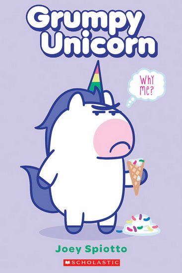 SPIOTTO, Joey : Grumpy Unicorn, Why Me? SCHOLASTIC 9781338565416