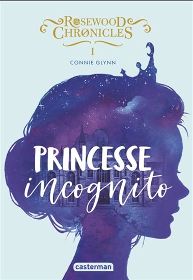 GLYNN, Connie : Rosewood Chronicles T1 Princesse incognito CASTERMAN 9782203168725