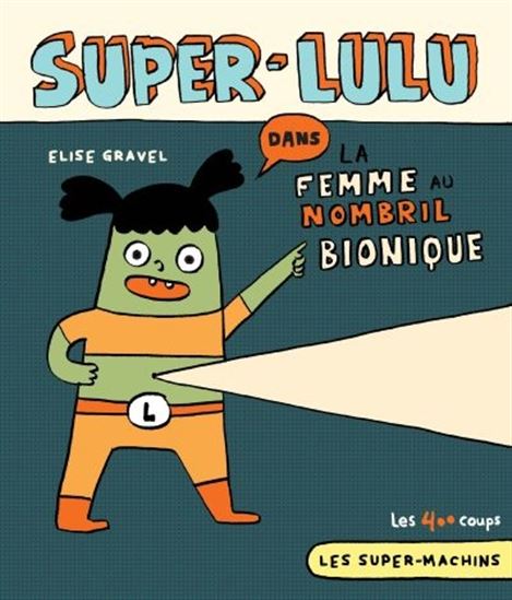 GRAVEL, Élise : Super-Lulu, la femme au nombril bionique 400 COUPS 9782895408338