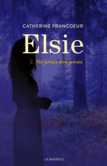 FRANCOEUR, Catherine : Elsie T2 Ne jamais dire jamais BAGNOLE 9782897143817