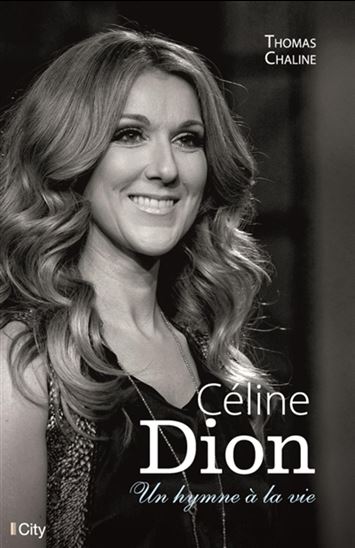 CHALINE, Thomas : Céline Dion : un hymne à la vie CITY 9782824615707