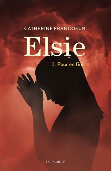 FRANCOEUR, Catherine : Elsie T3 Pour en finir BAGNOLE 9782897143978