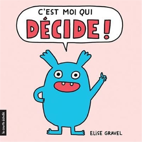 GRAVEL, Élise, C'est moi qui décide !, Courte Échelle 9782897742843