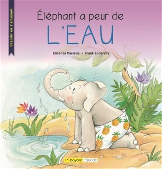 Grandir en s'amusant : Éléphant a peur de l'eau BAYARD 9782897703547