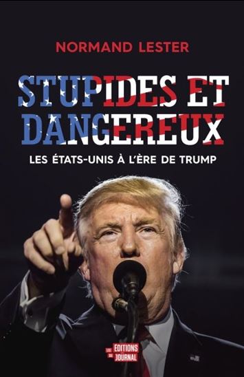 LESTER, Normand : Stupides et dangereux. Les États-Unis à l'ère de Trump JOURNAL 9782897611118