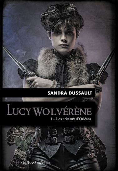 DUSSAULT, Sandra : Lucy Wolvérène T1 Les Cristaux d'Orléans QC AMÉRIQUE 9782764441923