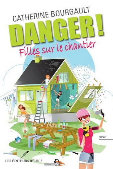 BOURGAULT, C : Danger! Filles sur le chantier RÉUNIS 9782897834753