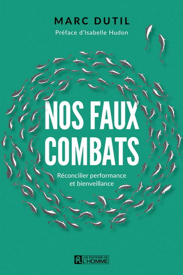 DUTIL, Marc : Nos faux combats : Réconcilier performance et bienveillance, L'HOMME 9782761956185