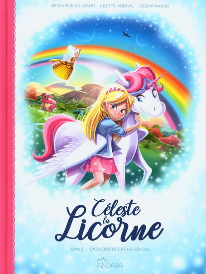 GUILBAULT, Geneviève : Céleste la Licorne T2 Sauvons les arcs-en-ciel ANDARA 9782897464486