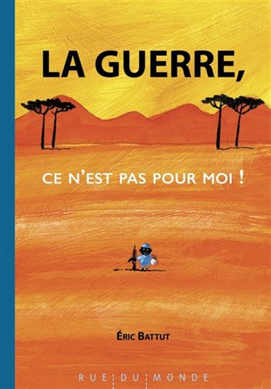 BATTUT, Éric : La Guerre, ce n'est pas pour moi ! RUE DU MONDE 9782355046667