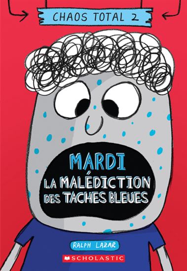 LAZAR, Ralph : Le chaos total T2 Mardi : la malédiction des taches bleues SCHOLASTIC 9781443194365