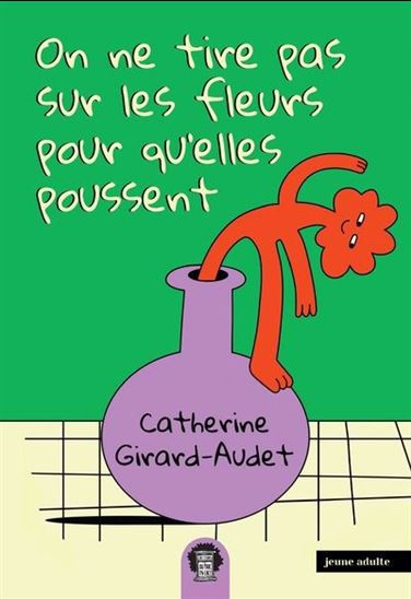 GIRARD-AUDET, Catherine : On ne tire pas sur les fleurs pour qu'elles poussent DU PARC EN FACE 9782924996409
