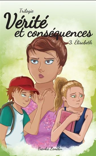LEMELIN, Bianka : Vérité et conséquences T3 Élisabeth VICTOR ET ANAÏS 9782898380518