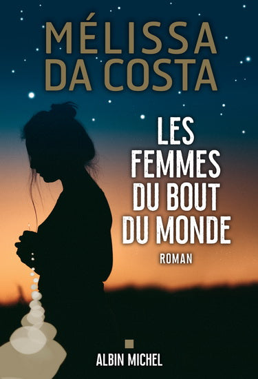 DA COSTA, Mélissa : Les Femmes du bout du monde, ALBIN MICHEL 9782226472724
