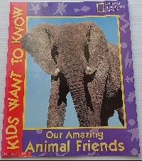 National Georgraphics : Kids Want to Know, Our Amazing Animal Friends SCHOLASTIC 0439136385