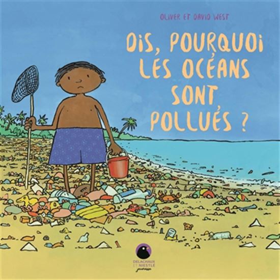 WEST : Dis, pourquoi les océans sont pollués ? DELACHAUX ET NIESTLÉ 9782603029787