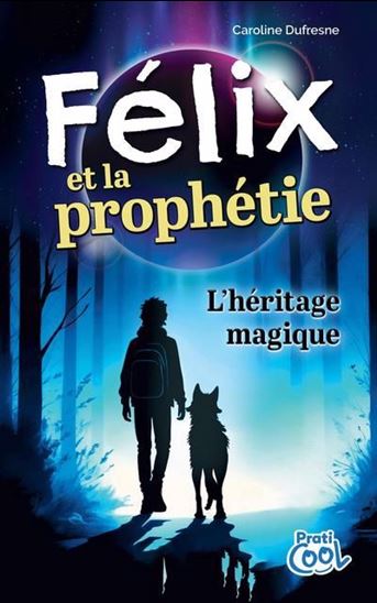 DUFRESNE, Caroline : Félix et la prophétie T1 L'Héritage magique PRATICO 9782898561214