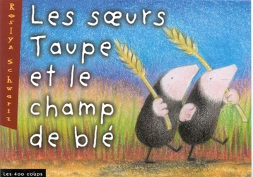 SCHWARTZ, Roslyn : Les soeurs Taupe et le champ de blé 400 Coups 9782895400547